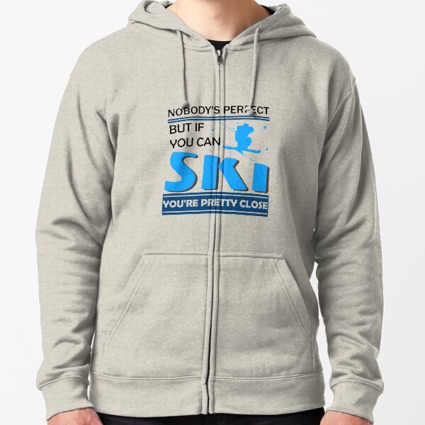 nobody's perfect but if you can ski you're pretty close shirt Zipped Hoodie