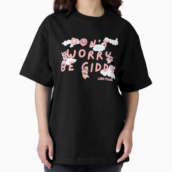 Don’t Worry Be Giddy Oversized T-Shirt