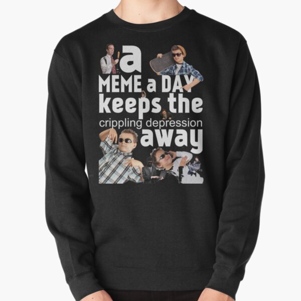 A Meme a Day Keeps the crippling depression away Pullover Sweatshirt