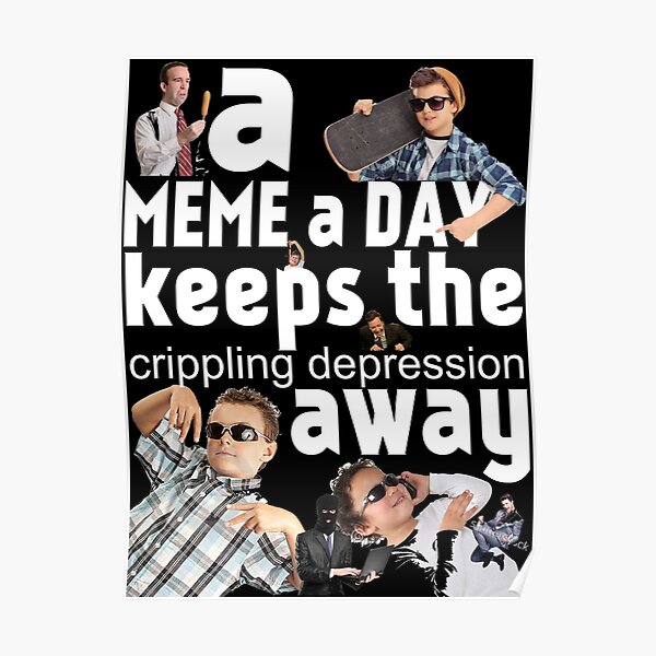 A Meme a Day Keeps the crippling depression away Poster