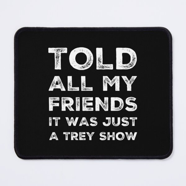 Item preview, Told All My Friends It Was Just A Trey Show  designed and sold by ToxicSelfCarea.