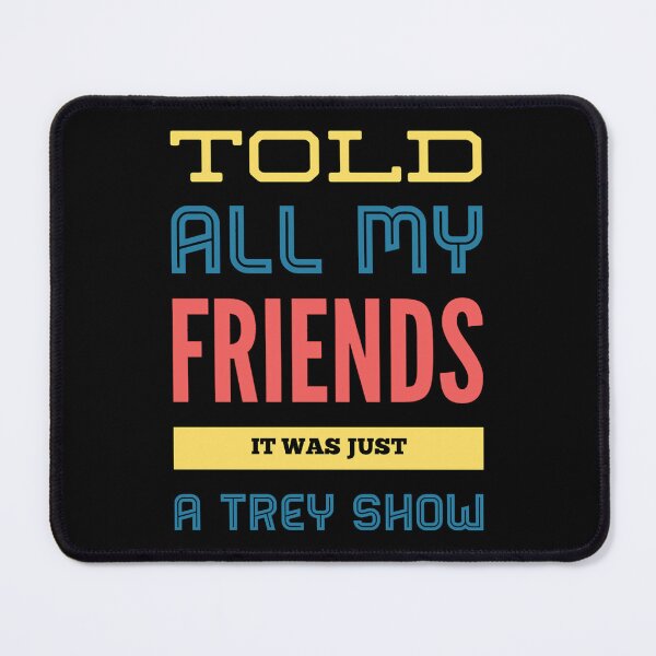 Item preview, Told All My Friends It Was Just A Trey Show designed and sold by ToxicSelfCarea.