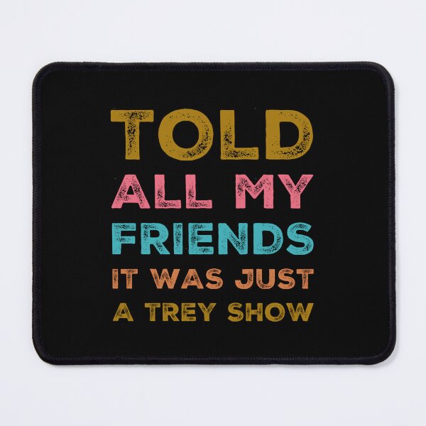 Item preview, Told All My Friends It Was Just A Trey Show designed and sold by ToxicSelfCarea.