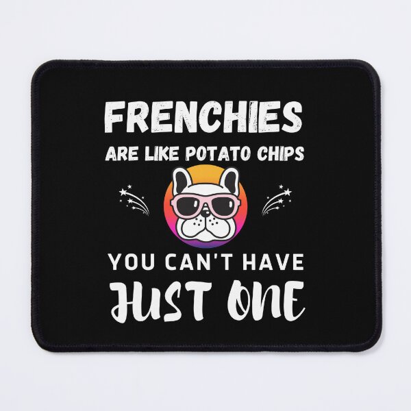 Item preview, Frenchies Are Like Potato Chips, You Can't Have Just One designed and sold by Leaping-Toad.