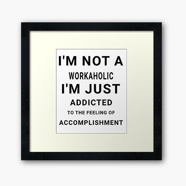 Item preview, I'm not a workaholic, I'm just addicted to the feeling of accomplishment - Funny sayings designed and sold by AIart30.