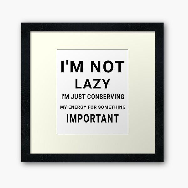 Item preview, I'm not lazy, I'm just conserving my energy for something important - Funny sayings designed and sold by AIart30.