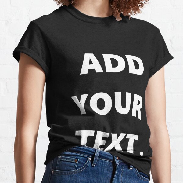 Add Your Own Text T Shirts for Sale Redbubble