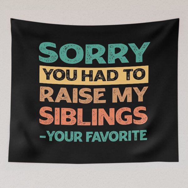 Item preview, Sorry You Had To Raise My Siblings - Your Favorite Funny  designed and sold by PolyPixel.