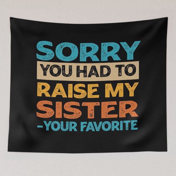 Item preview, Sorry You Had To Raise My Sister - Your Favorite Funny  designed and sold by PolyPixel.