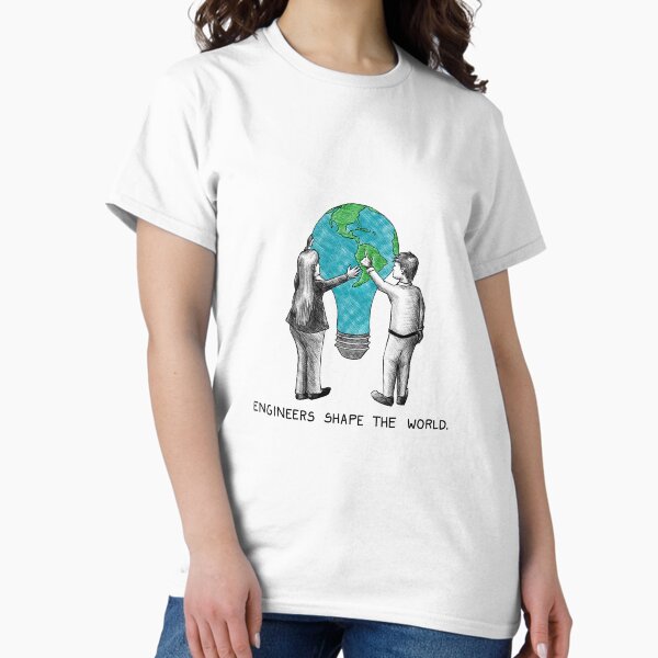 Engineers shape the world Classic T-Shirt