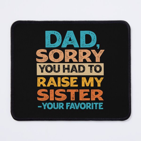 Item preview, Dad Sorry You Had To Raise My Sister - Your Favorite Funny designed and sold by PolyPixel.