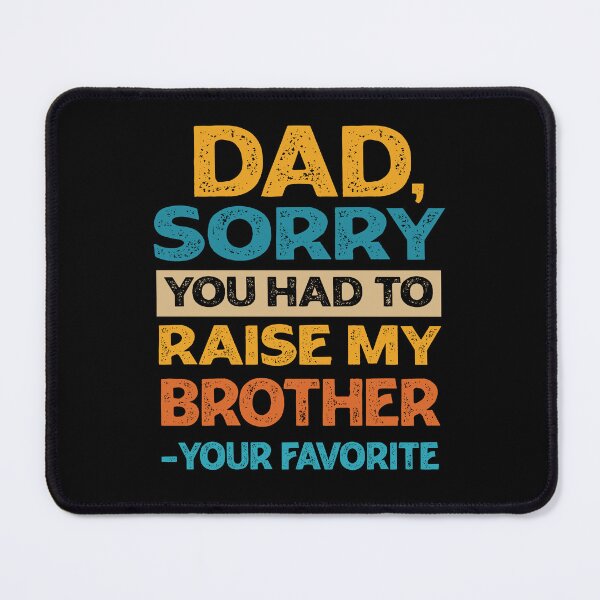 Item preview, Dad Sorry You Had To Raise My Brother - Your Favorite Funny designed and sold by PolyPixel.