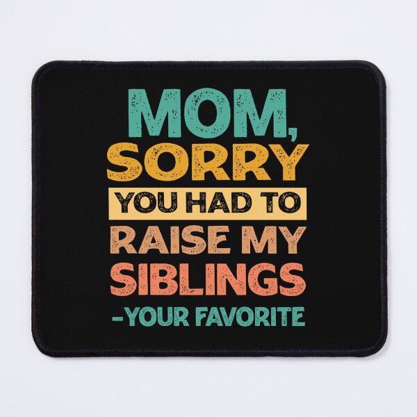 Item preview, Mom Sorry You Had To Raise My Siblings - Your Favorite Funny designed and sold by PolyPixel.