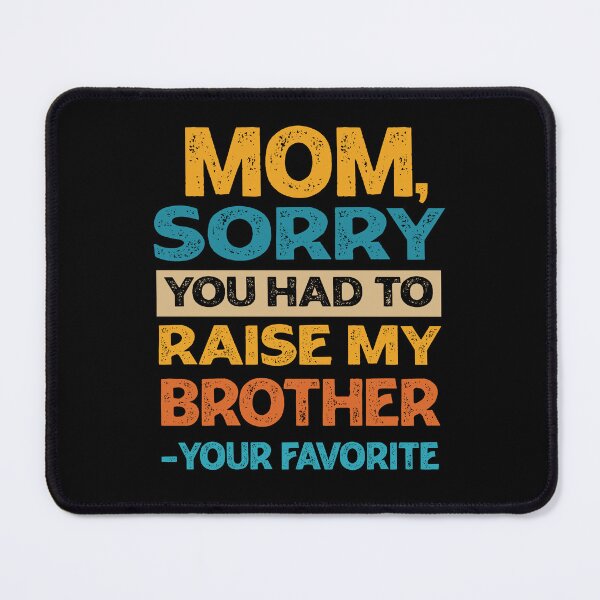 Item preview, Mom Sorry You Had To Raise My Brother - Your Favorite Funny designed and sold by PolyPixel.