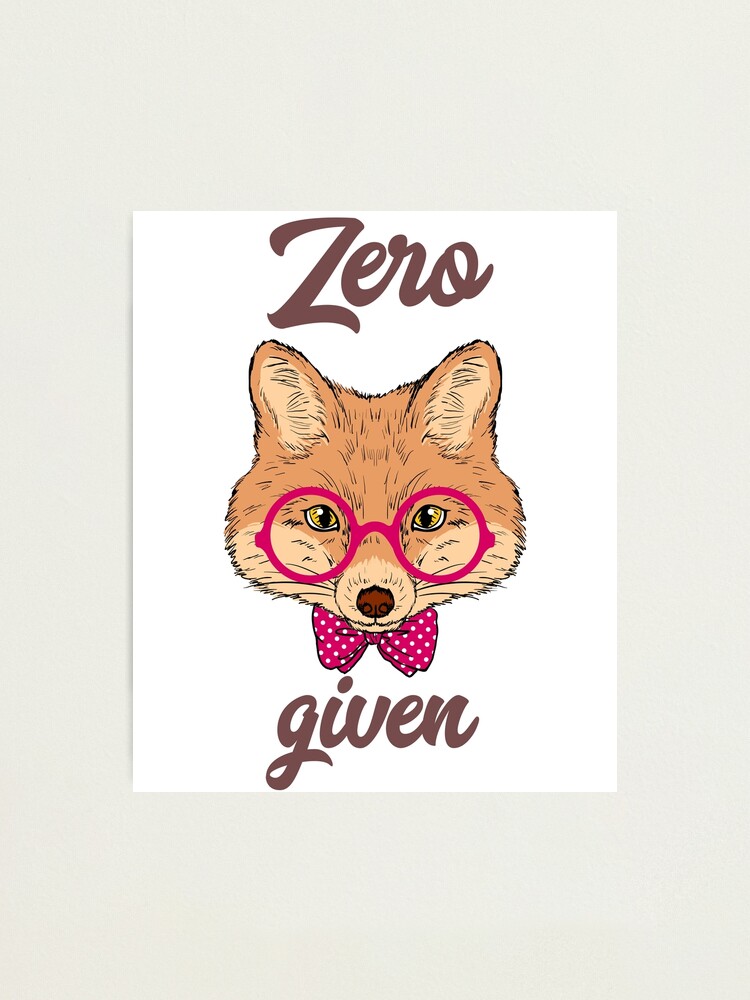 Impression Photo Zero Renard Donne Design Drole Disant Drole Citation Cadeau D Amitie Sarcastique Par Hejashirts Redbubble