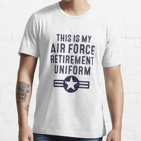 This is My Air Force Retirement Uniform | Air Force Retired Essential T-Shirt