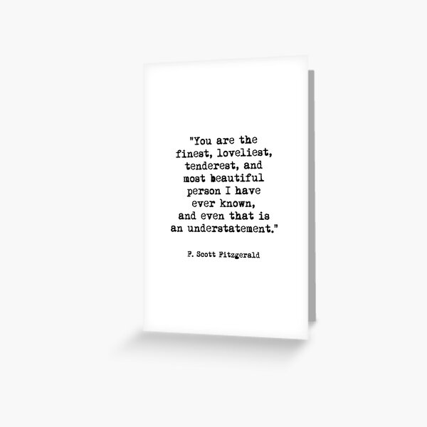 You are the finest loveliest tenderest, F. Scott Fitzgerald Quote Greeting Card