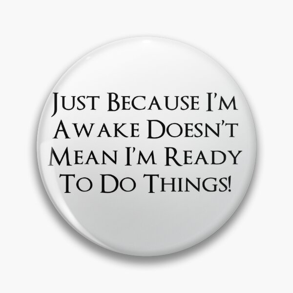 Item preview, Just because I’m awake doesn’t mean I’m ready… designed and sold by dianekamikaze.
