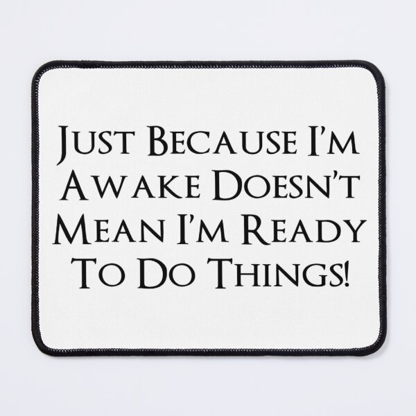 Item preview, Just because I’m awake doesn’t mean I’m ready… designed and sold by dianekamikaze.