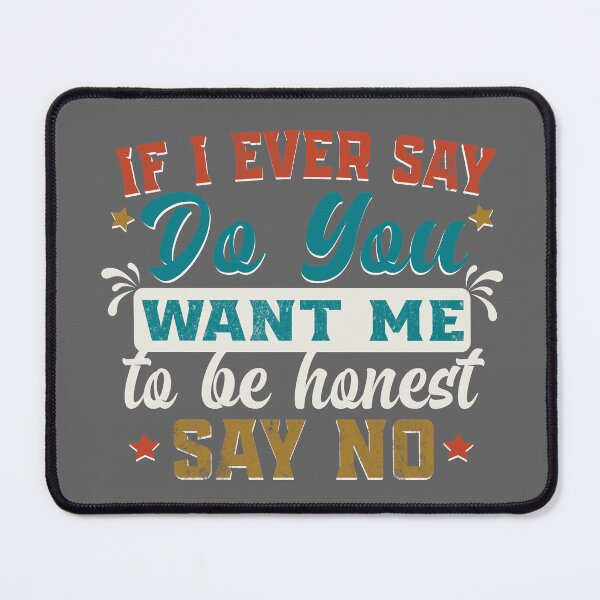 Item preview, Funny Womens Quote If I Ever Say Do You Want Me to Be Honest Say No Cool Women's Day Joke designed and sold by saadabs.