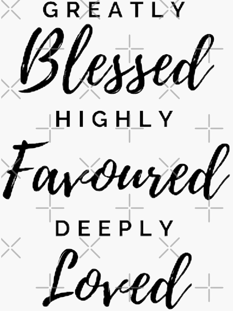 Greatly Blessed, Highly Favored, And Deeply Loved {Verse Band} Greatly Blessed, Highly Favored, And Deeply Loved {Verse Band}