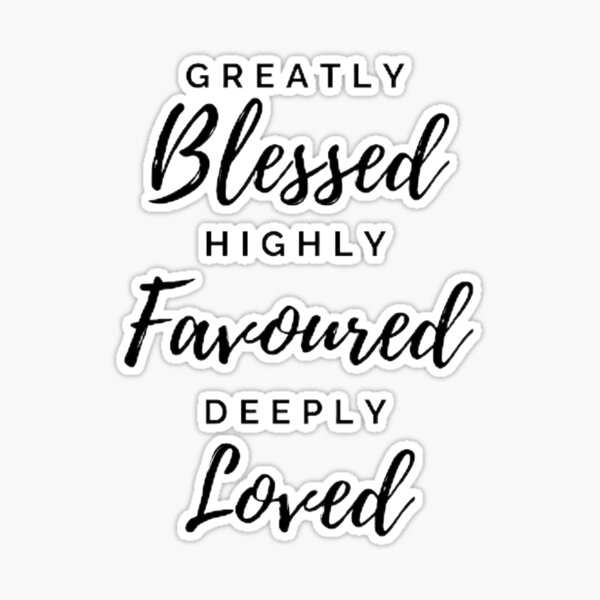 Greatly Blessed, Highly Favored, And Deeply Loved {Verse Band} Greatly Blessed, Highly Favored, And Deeply Loved {Verse Band}