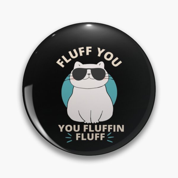 Item preview, Fluff You Fluffin Fluff Kitten - Funny Cat Lover  designed and sold by Aladdin96.