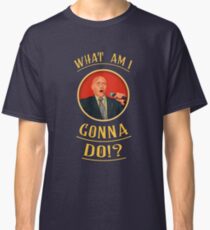 WhatAmIGonnaDo!!! Classic T-Shirt