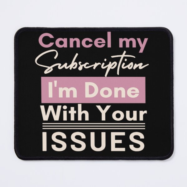 Item preview, Cancel My Subscription Im Done With Your Issues - Funny Saying designed and sold by Aladdin96.