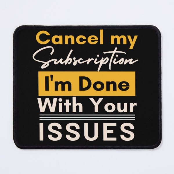 Item preview, Cancel My Subscription Im Done With Your Issues - Sarcastic designed and sold by Aladdin96.