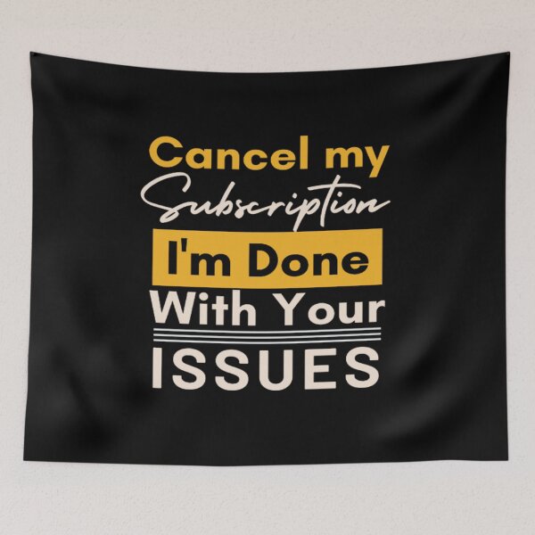 Item preview, Cancel My Subscription Im Done With Your Issues - Sarcastic  designed and sold by Aladdin96.