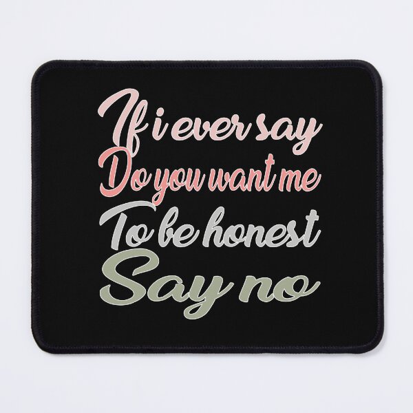 Item preview, Funny Women's Quote If I Ever Say Do You Want Me to Be Honest Say No Cool Women's Day Joke designed and sold by saadabs.