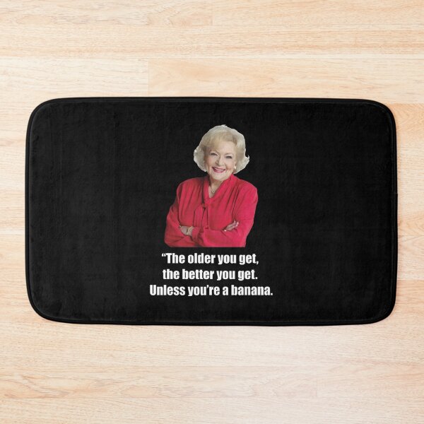 Item preview, Betty White - The Older You Get, The Better You Get, Unless You_re a Banana   designed and sold by lovepresleys.