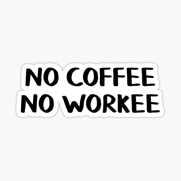 No coffee no workee Sticker