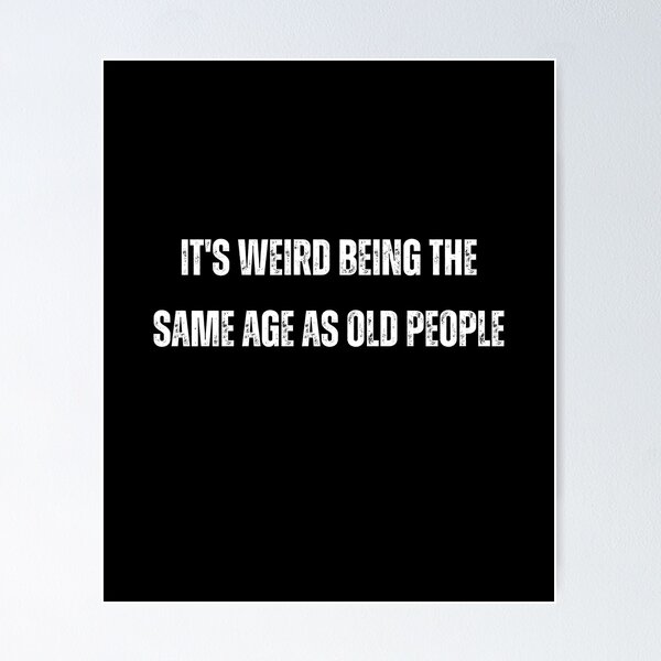 Item preview, It's Weird Being the Same Age as Old People | Humorous and Relatable Design designed and sold by TshirtWing.