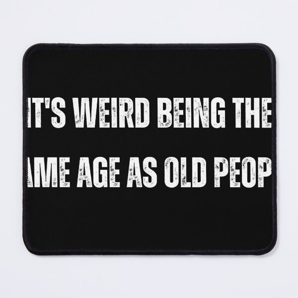 Item preview, It's Weird Being the Same Age as Old People | Humorous and Relatable Design designed and sold by TshirtWing.
