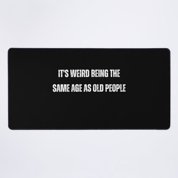 Item preview, It's Weird Being the Same Age as Old People | Humorous and Relatable Design designed and sold by TshirtWing.