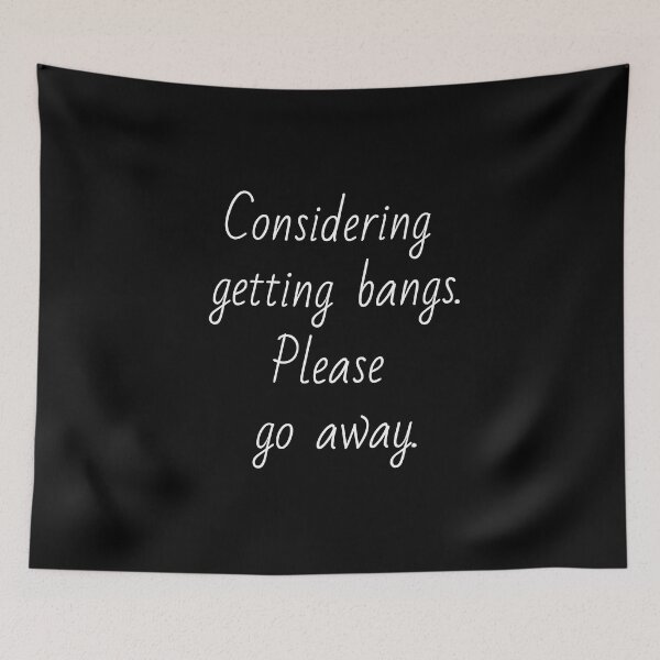 Item preview, Considering getting bangs. Please go away. White letters. designed and sold by AdiRemba.