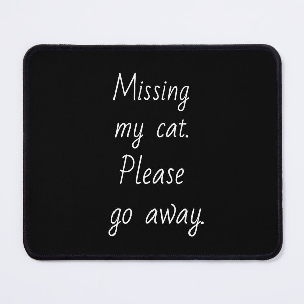 Item preview, Missing my cat. Please go away. White letters. designed and sold by AdiRemba.