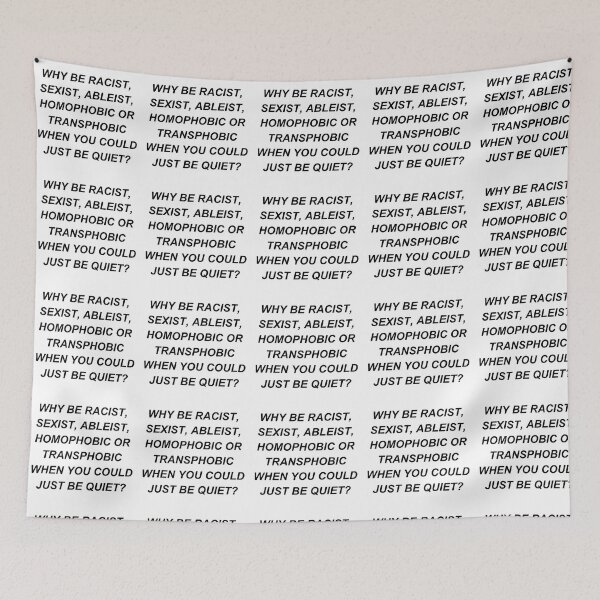 Item preview, WHY BE RACIST, SEXIST, ABLEIST, HOMOPHOBIC OR TRANSPHOBIC WHEN YOU COULD JUST BE QUIET? designed and sold by jenssillythings.