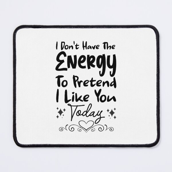 Item preview, I Don't Have The Energy To Pretend To Like You Today designed and sold by shema78.