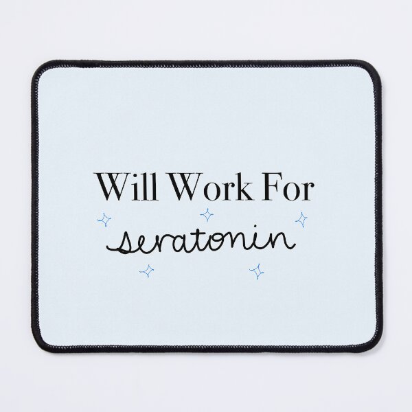 Item preview, Will Work For Serotonin designed and sold by peachesandfizz.
