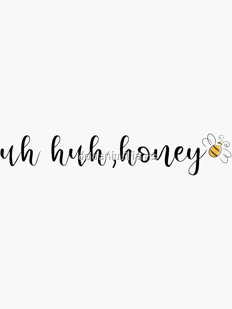 Uh Huh Honey Sticker For Sale By Dddaniwilliams Redbubble