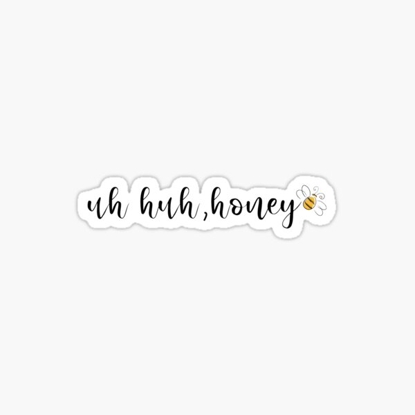 Uh Huh Honey Sticker For Sale By Dddaniwilliams Redbubble