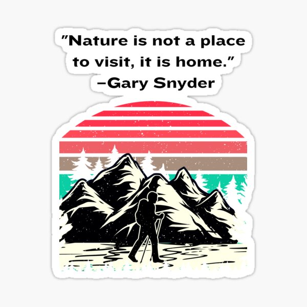 "Nature is not a place to visit, it is home" -Gary Snyder Sticker