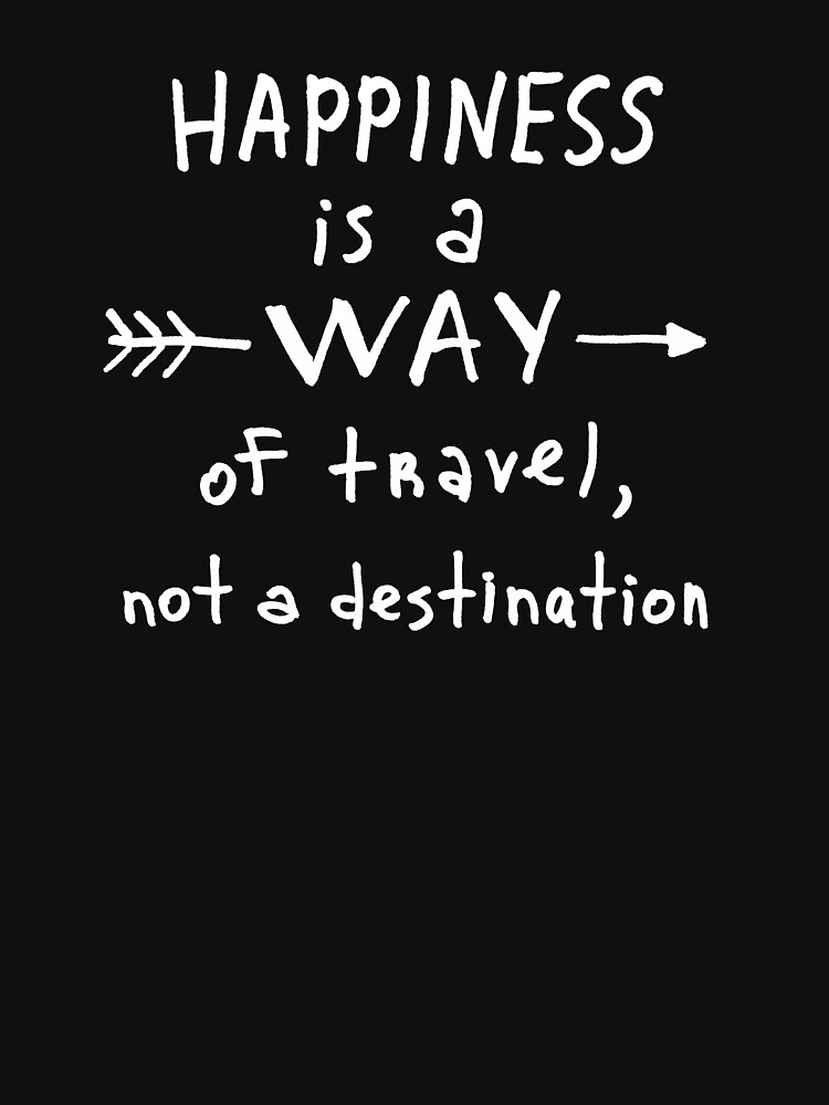 Happiness is a way of travel, not a destination by syrykh