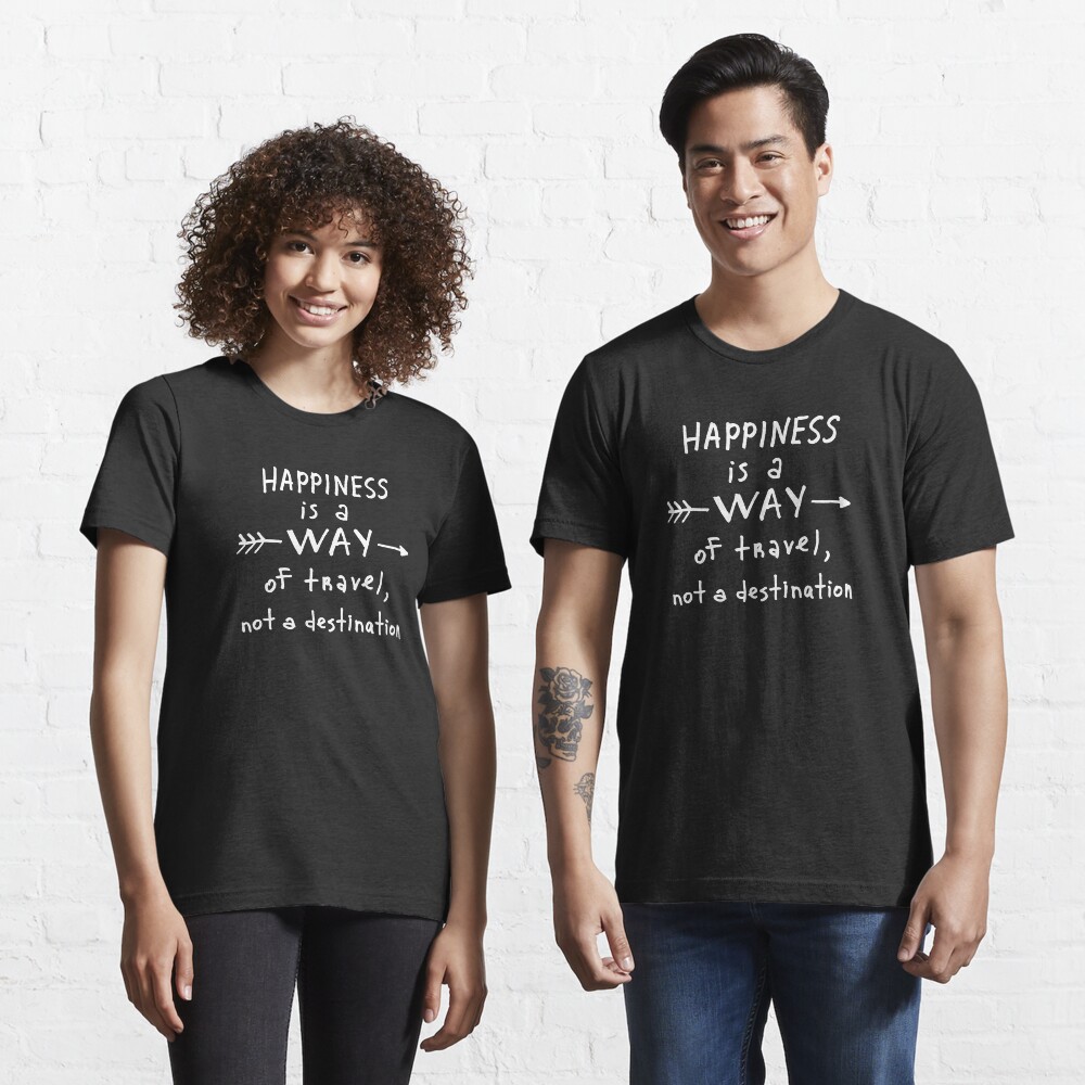 Happiness is a way of travel, not a destination Essential T-Shirt