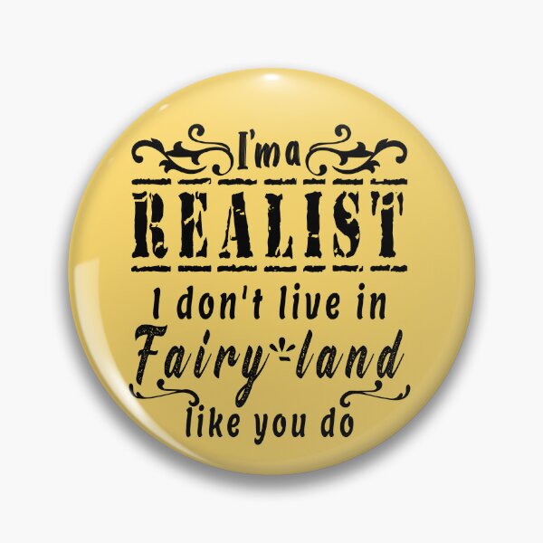 Item preview, I'm a realist I dont live in fairy land like you do. designed and sold by CraftyArk.