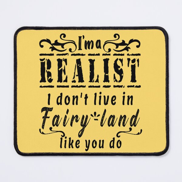 Item preview, I'm a realist I dont live in fairy land like you do. designed and sold by CraftyArk.