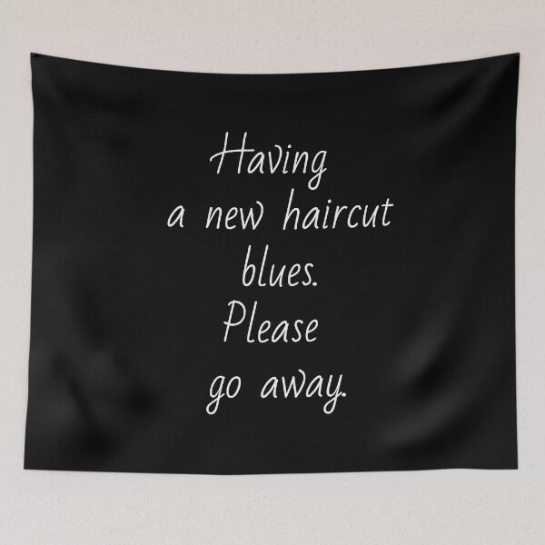 Item preview, Having a new haircut blues. Please go away. White letters. designed and sold by AdiRemba.